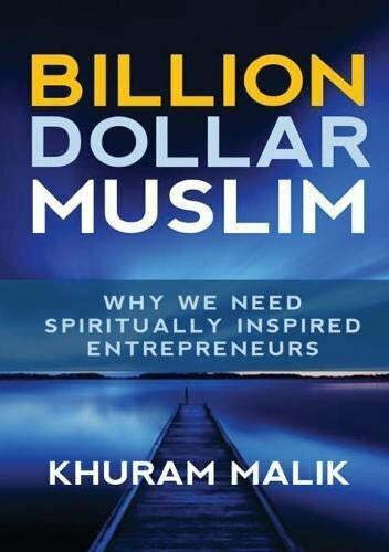 Billion Dollar Muslim: Why We Need Spiritually Inspired Entrepreneurs By Khuram Malik、mySite、topwebapps