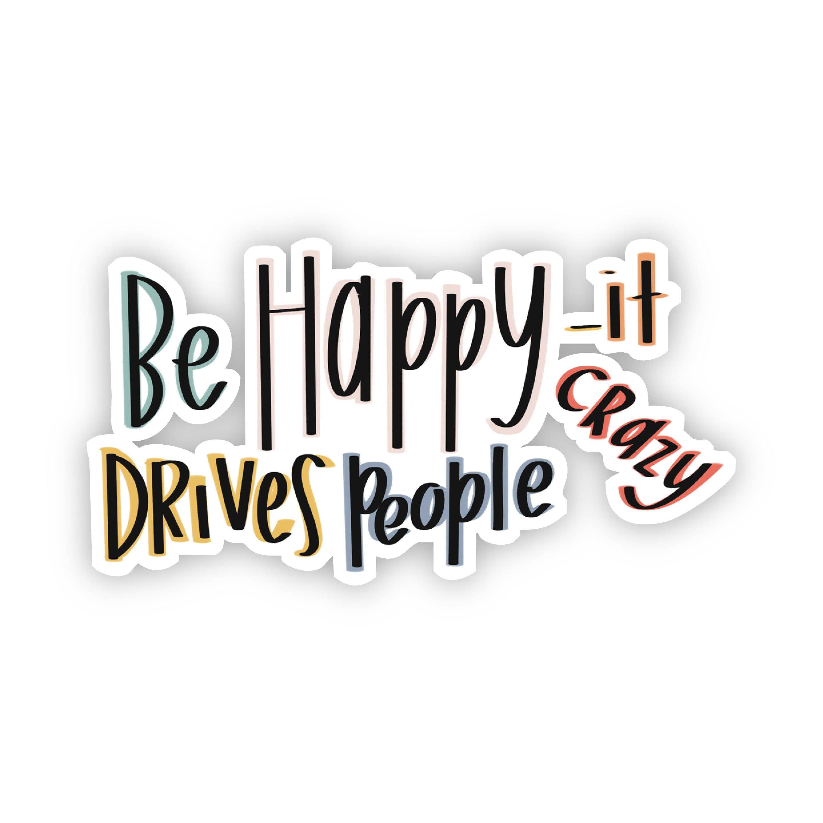  Be Happy - It Drives People Crazy Sticker、mySite、elrpsem3k