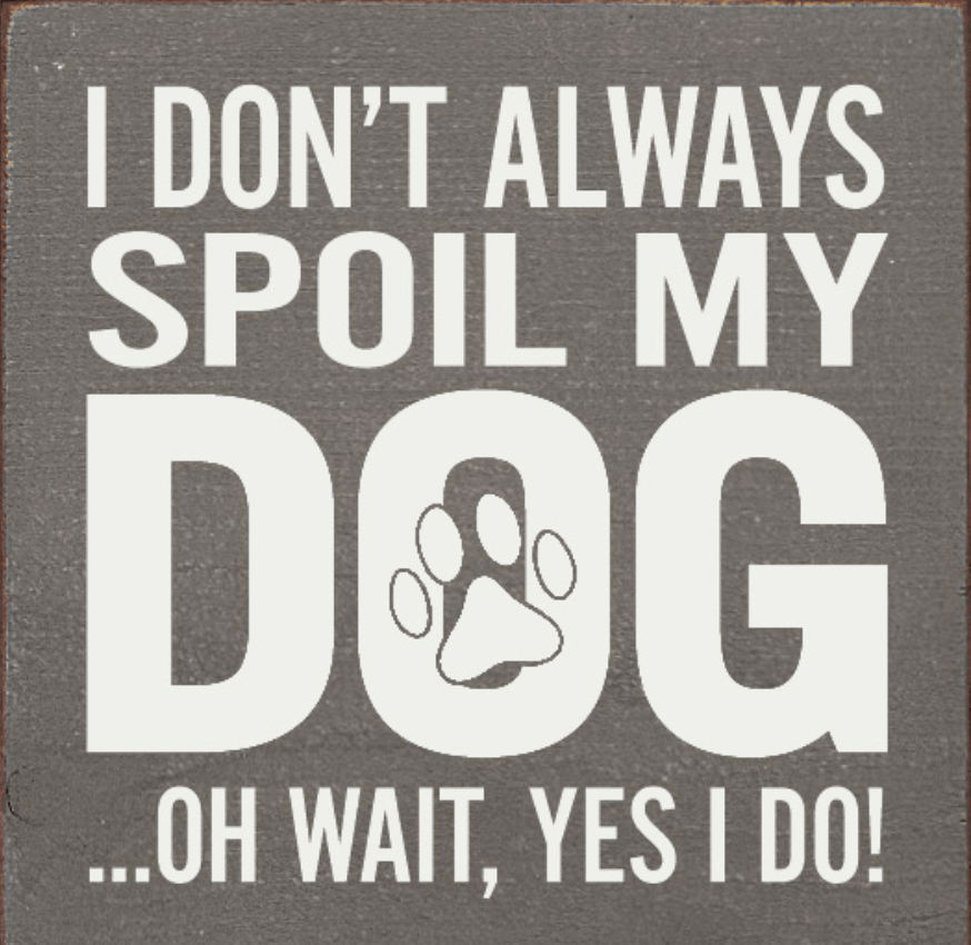I Don't Always Spoil My Dog-Wait, Yes I Do! Funny Handmade Wooden Sign、mySite、g9winljtr