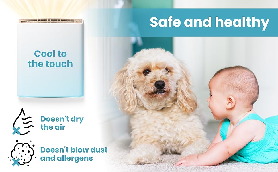 Safe and healthy. Cool to the touch. Doesn't dry the air. Doesn't blow dust and allergens
