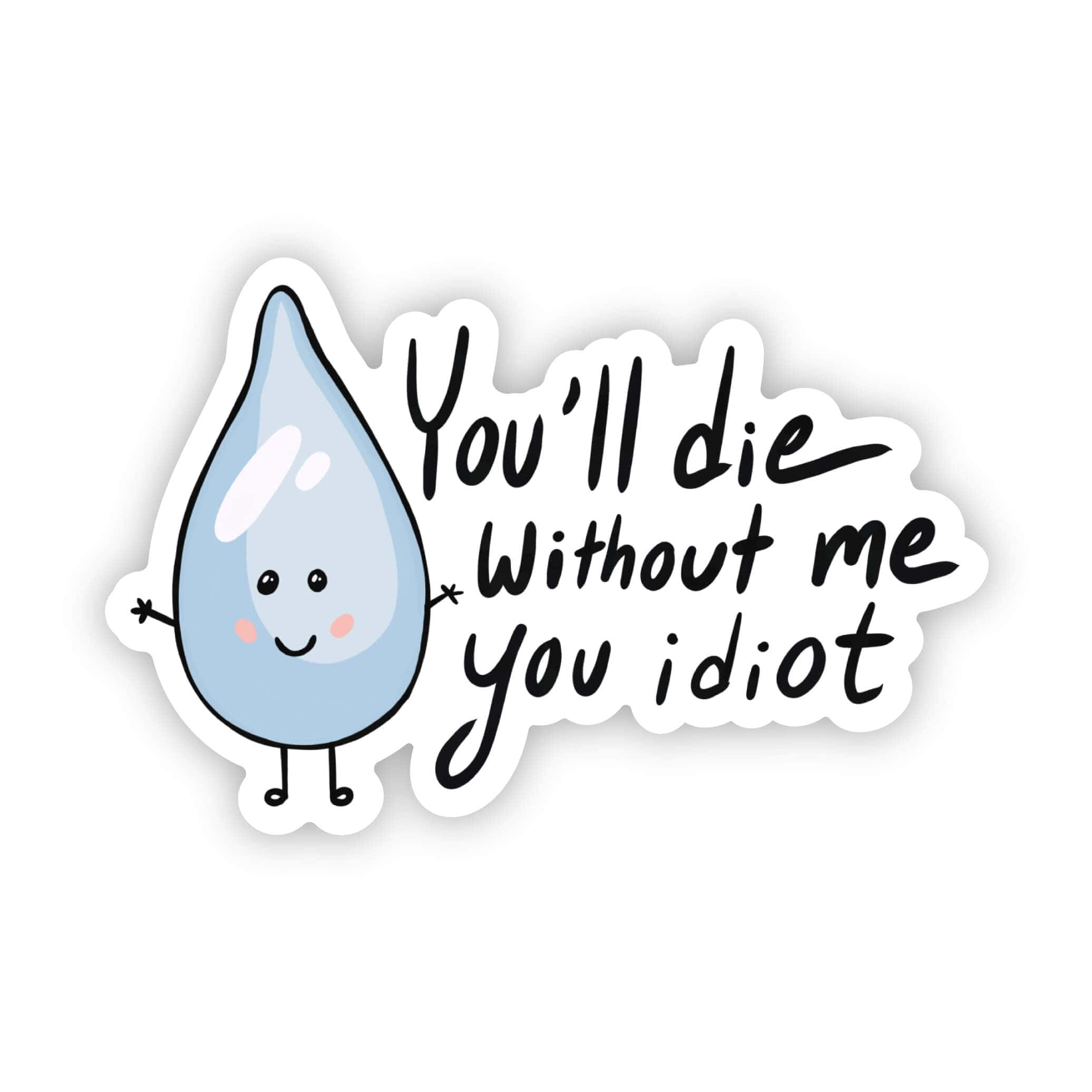  You will die without me you idiot water sticker、mySite、ghnorth