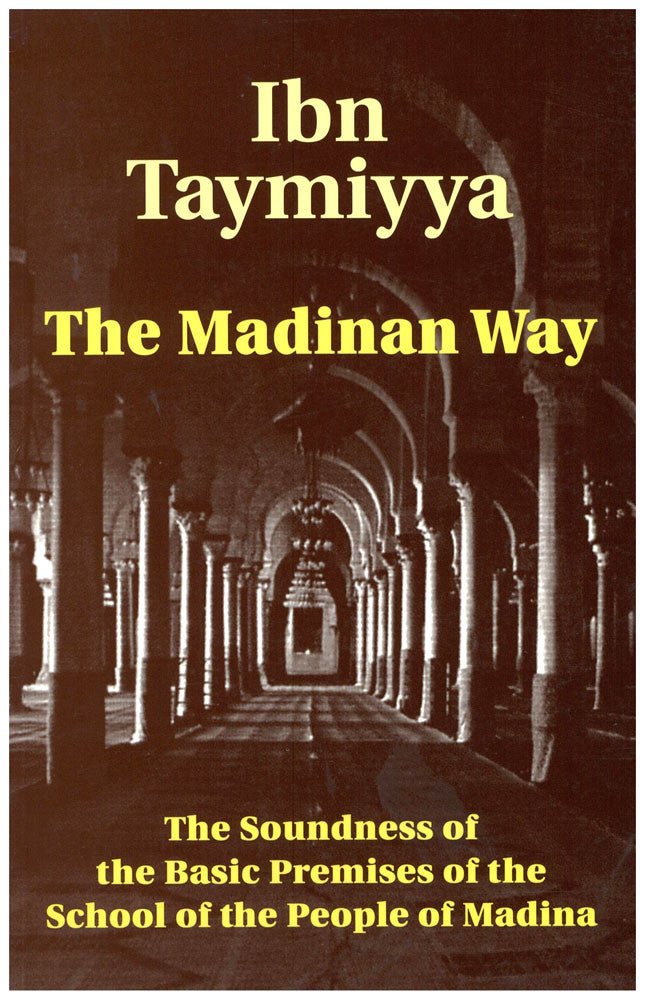 The Madinan Way : The Soundness of the Basic Premises of the School of the People of Madina By Ibn Taymiyya、mySite、topwebapps
