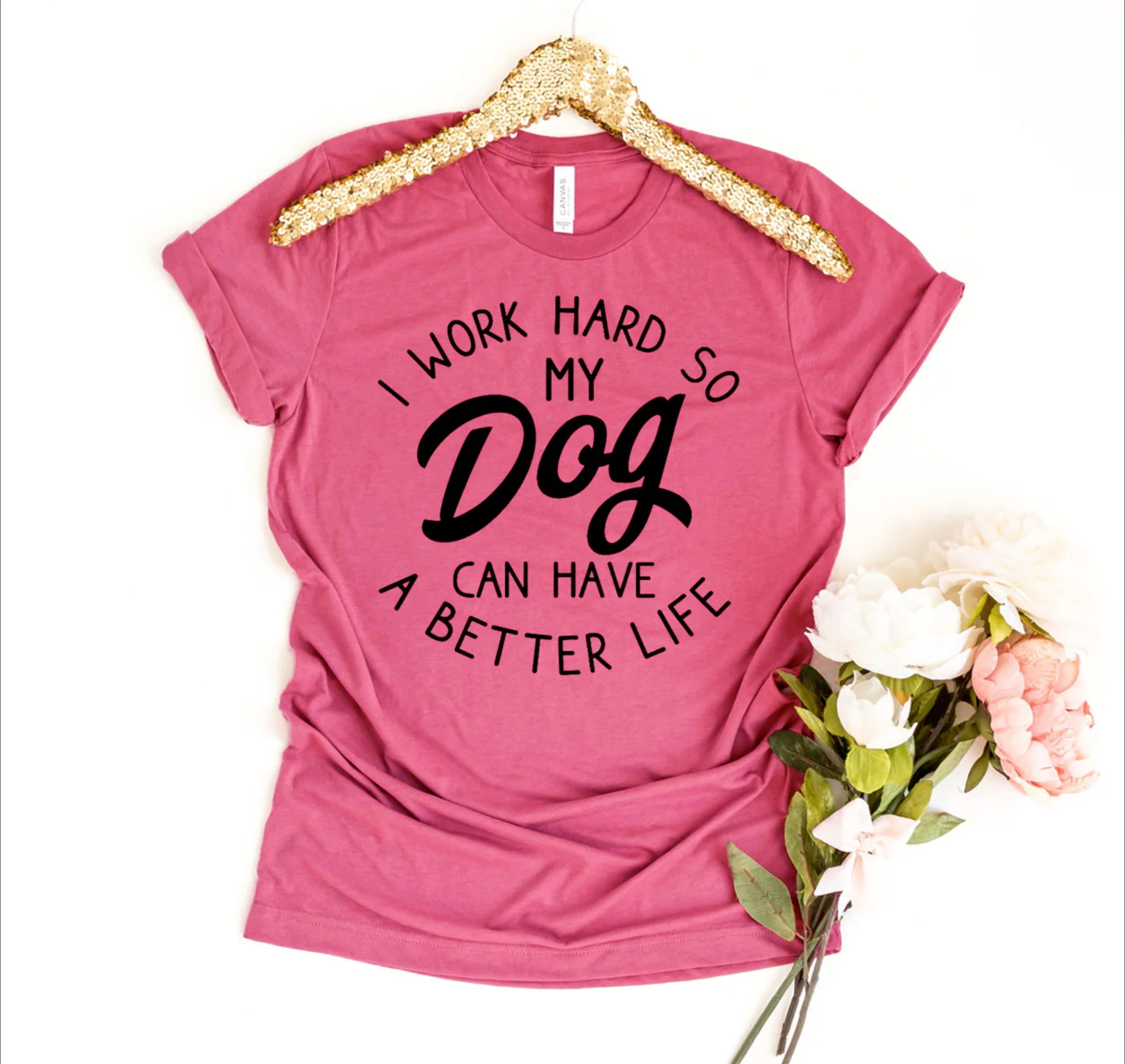 I Work Hard So My Dog Can Have A Better Life T-shirt、mySite、camillekostekn