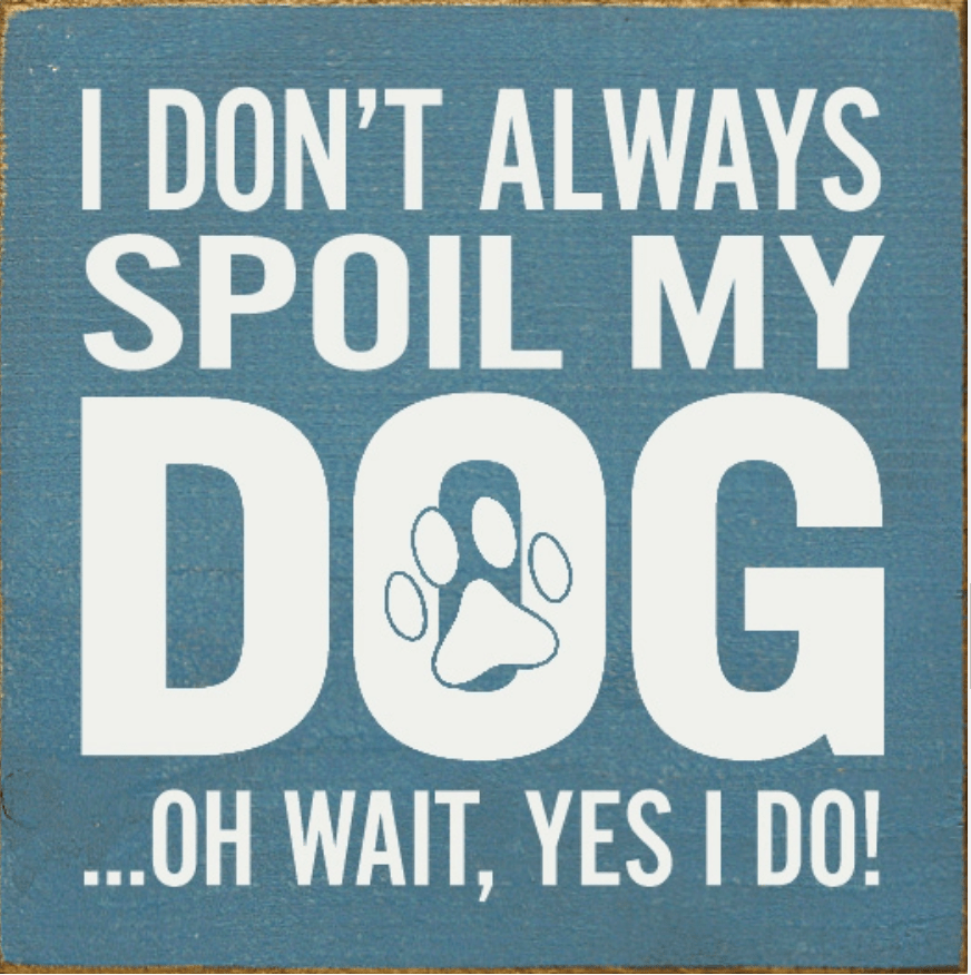 I Don't Always Spoil My Dog-Wait, Yes I Do! Funny Handmade Wooden Sign、mySite、g9winljtr