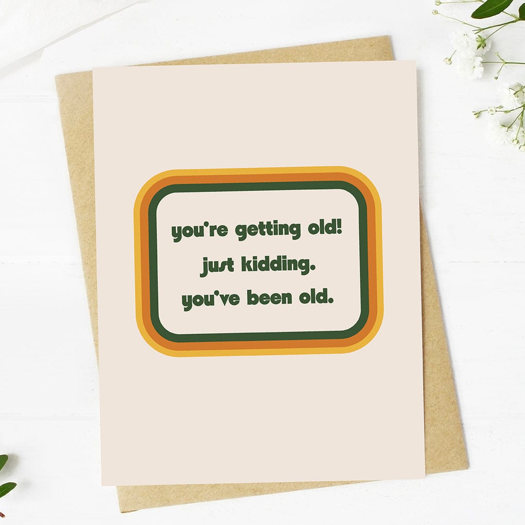  You're getting old. Just kidding. You've been old Funny Birthday Card、mySite、elrpsem3k