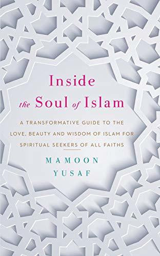 Inside the Soul of Islam: A Transformative Guide to the Love, Beauty and Wisdom of Islam for Spiritual Seekers of all Faiths By Mamoon Yusaf、mySite、topwebapps