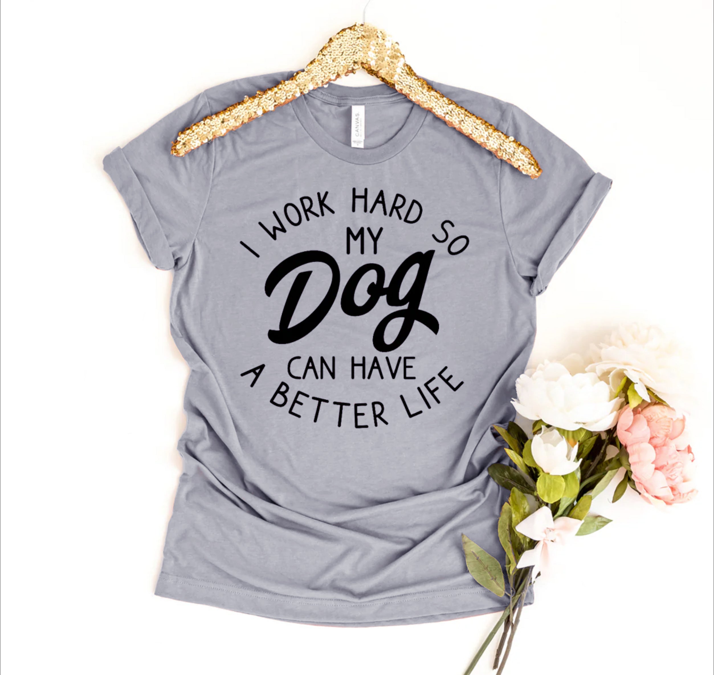 I Work Hard So My Dog Can Have A Better Life T-shirt、mySite、camillekostekn