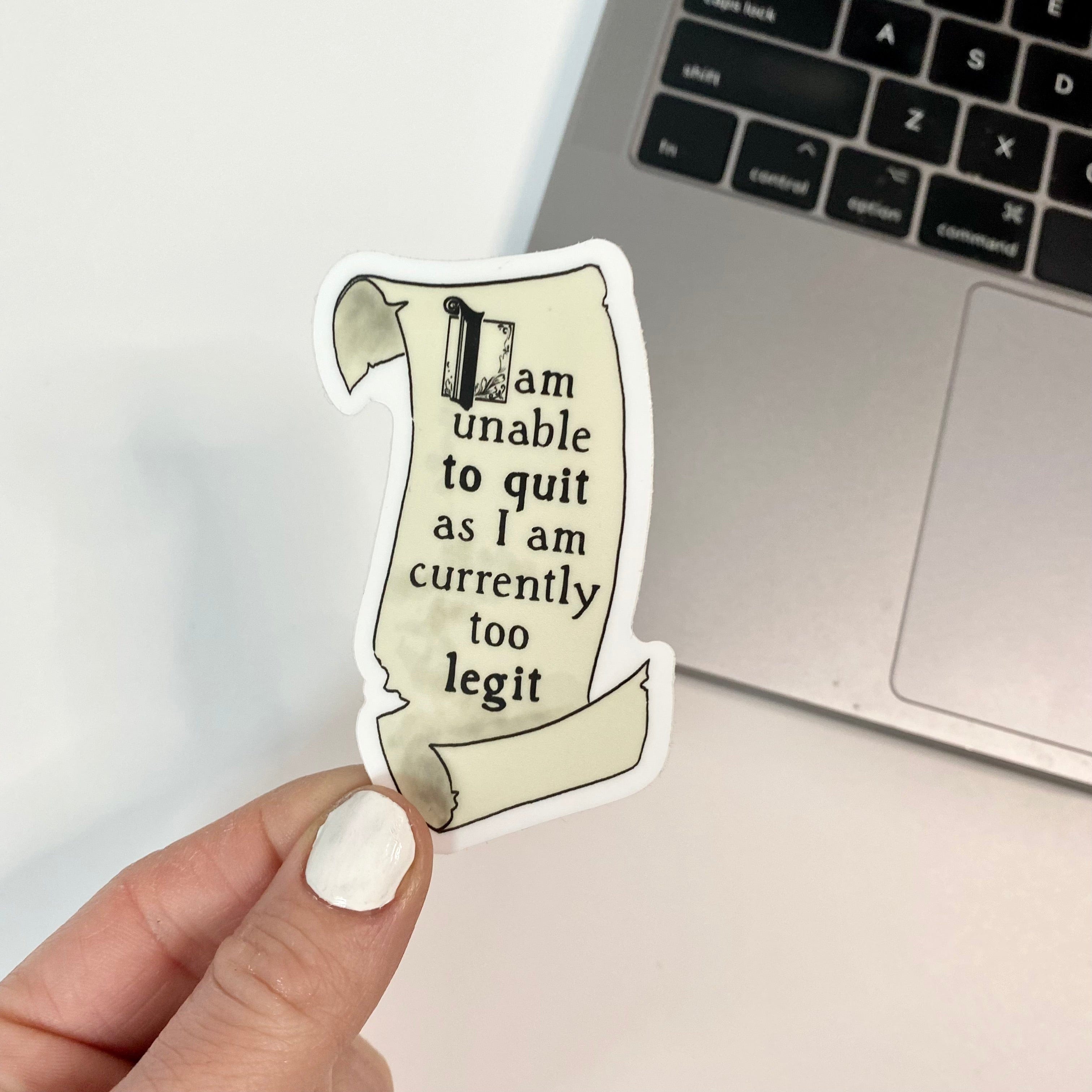  I Am Unable To Quit As I Am Currently Too Legit Sticker、mySite、ghnorth