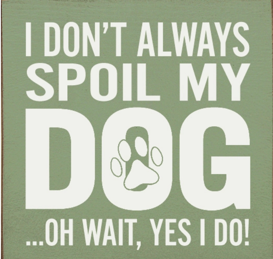 I Don't Always Spoil My Dog-Wait, Yes I Do! Funny Handmade Wooden Sign、mySite、g9winljtr
