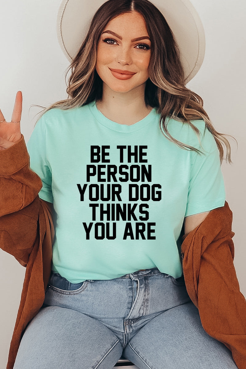 Be The Person Your Dog Thinks You Are T-shirt、mySite、camillekostekn