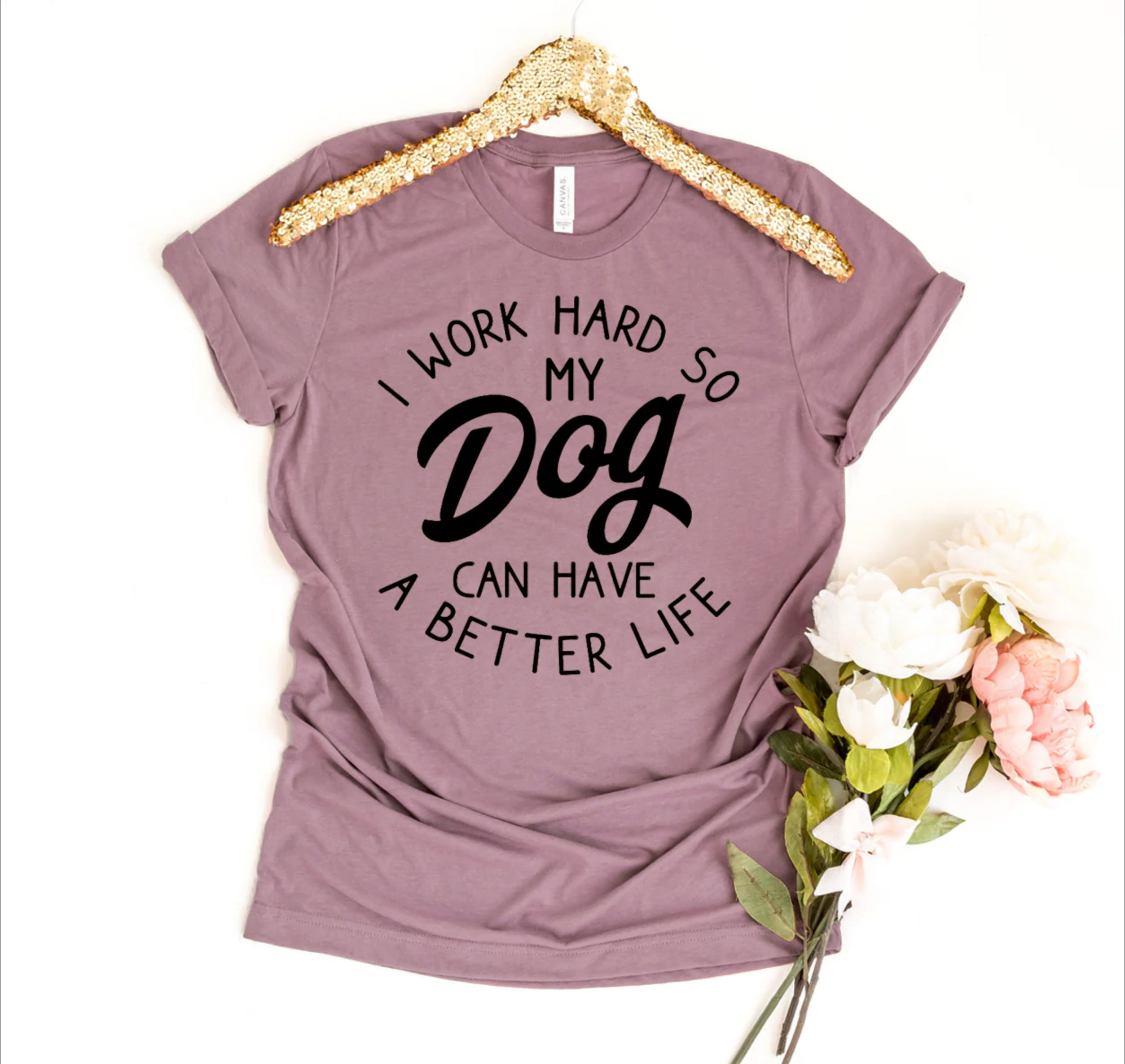 I Work Hard So My Dog Can Have A Better Life T-shirt、mySite、camillekostekn