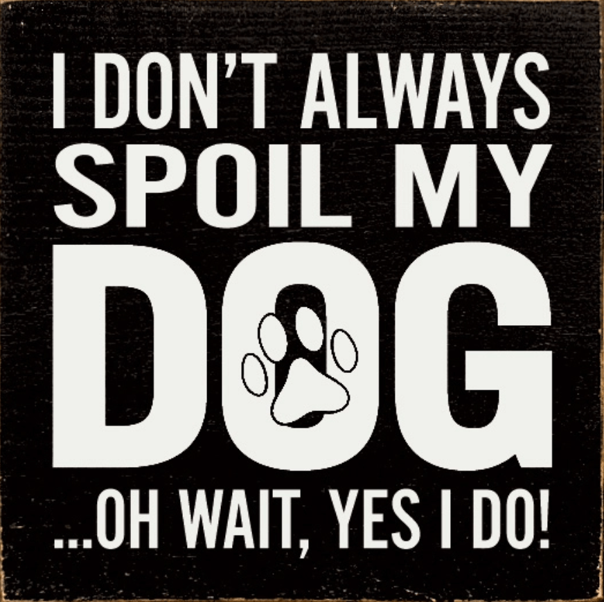 I Don't Always Spoil My Dog-Wait, Yes I Do! Funny Handmade Wooden Sign、mySite、g9winljtr