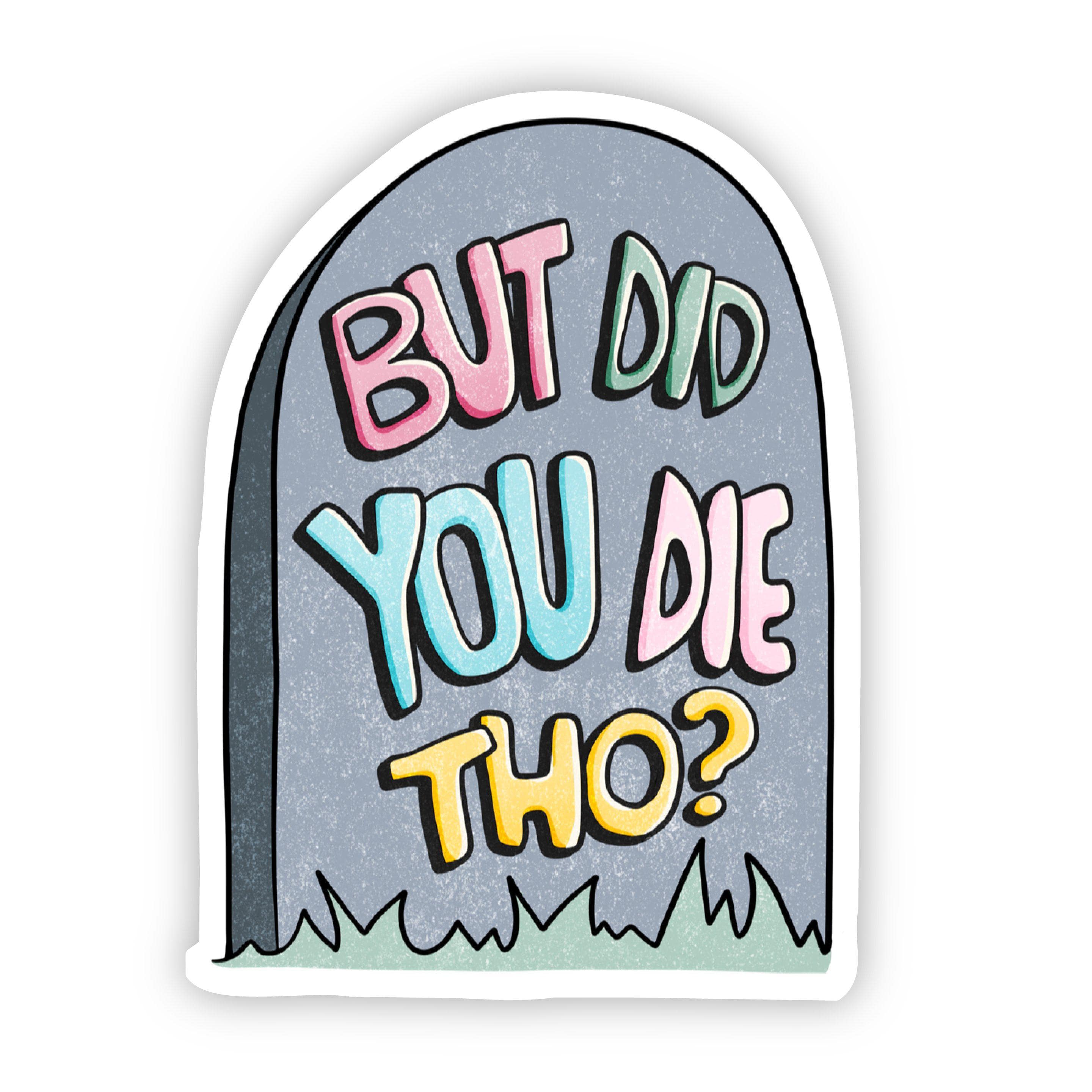  But Did You Die Tho? Gravestone Sarcasm Sticker、mySite、elrpsem3k