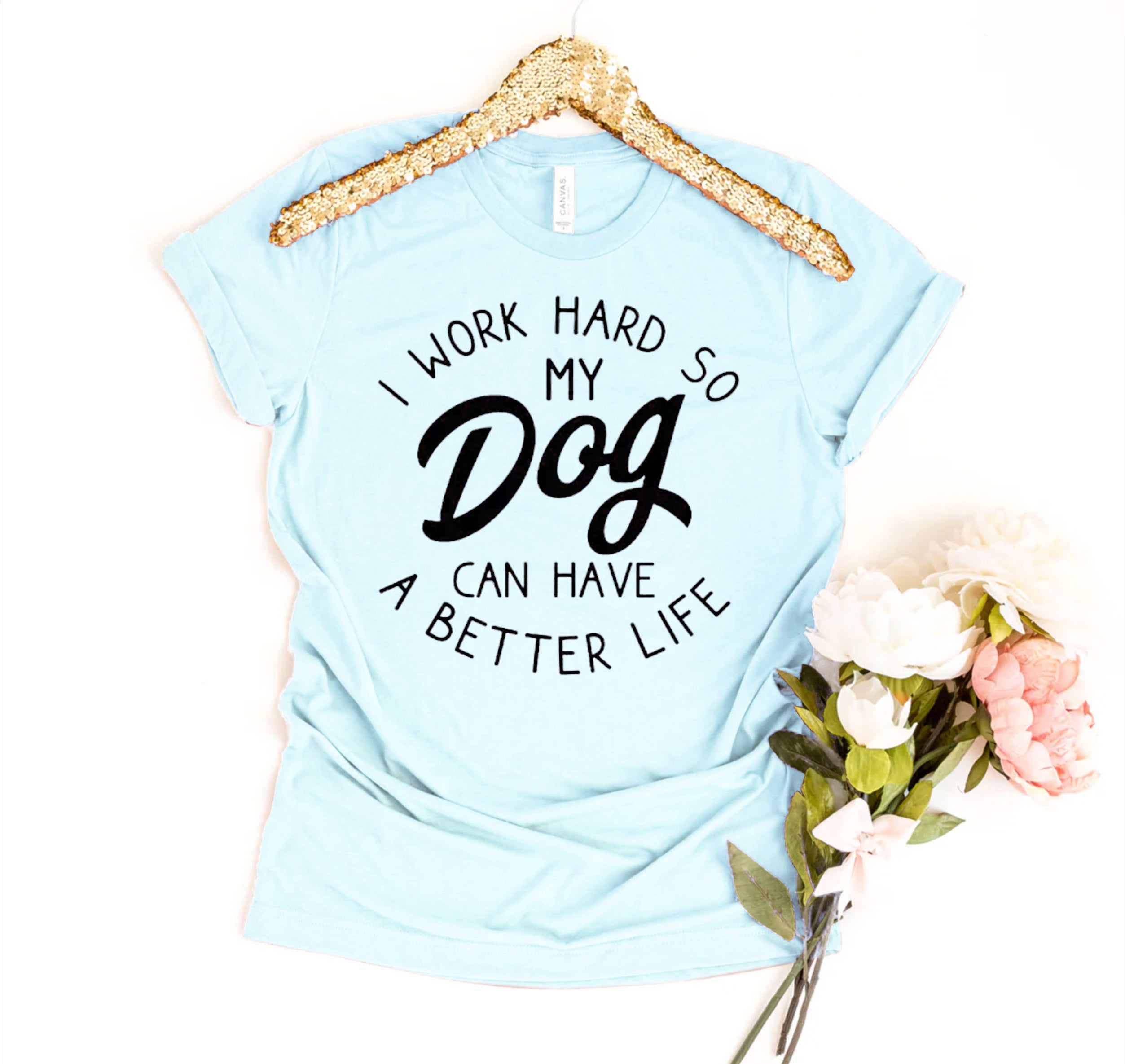 I Work Hard So My Dog Can Have A Better Life T-shirt、mySite、camillekostekn