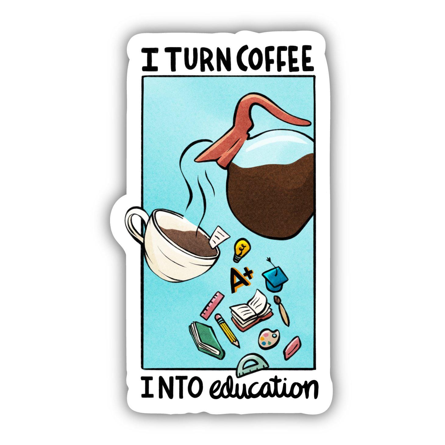  I Turn Coffee Into Education Teacher Sticker、mySite、elrpsem3k