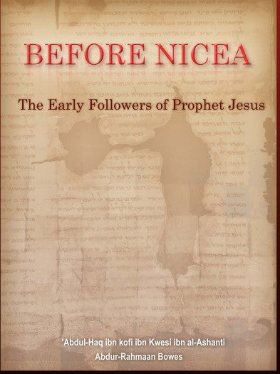 Before Nicea (The Early Followers of Prophet Jesus) By Abdul Haq Al-Ashanti、mySite、topwebapps