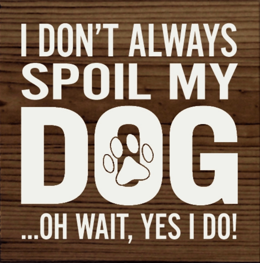 I Don't Always Spoil My Dog-Wait, Yes I Do! Funny Handmade Wooden Sign、mySite、g9winljtr