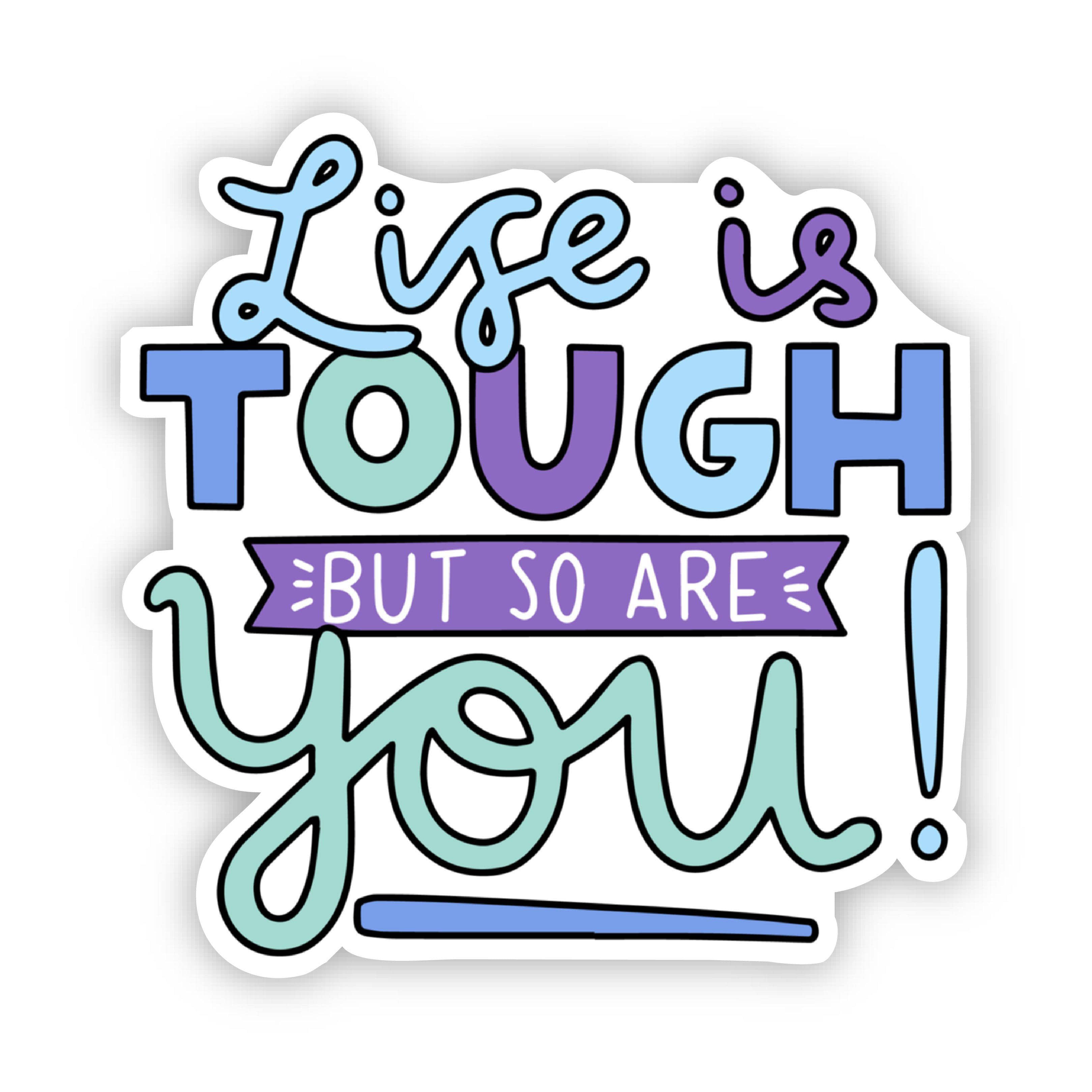  Life is Tough But So Are You! Multi Color Sticker、mySite、elrpsem3k