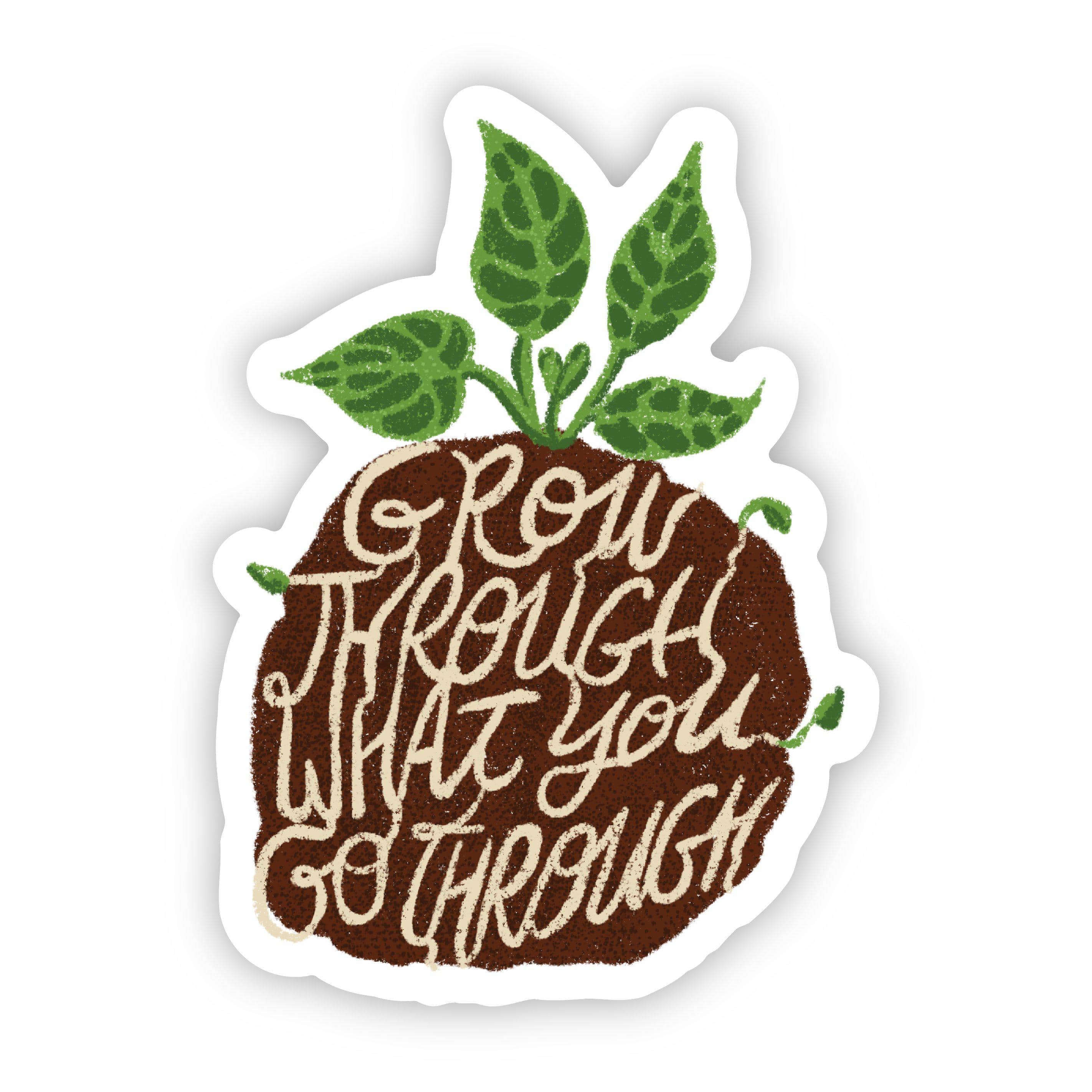  Grow Through What You Go Through Soil and Plant Sticker、mySite、elrpsem3k