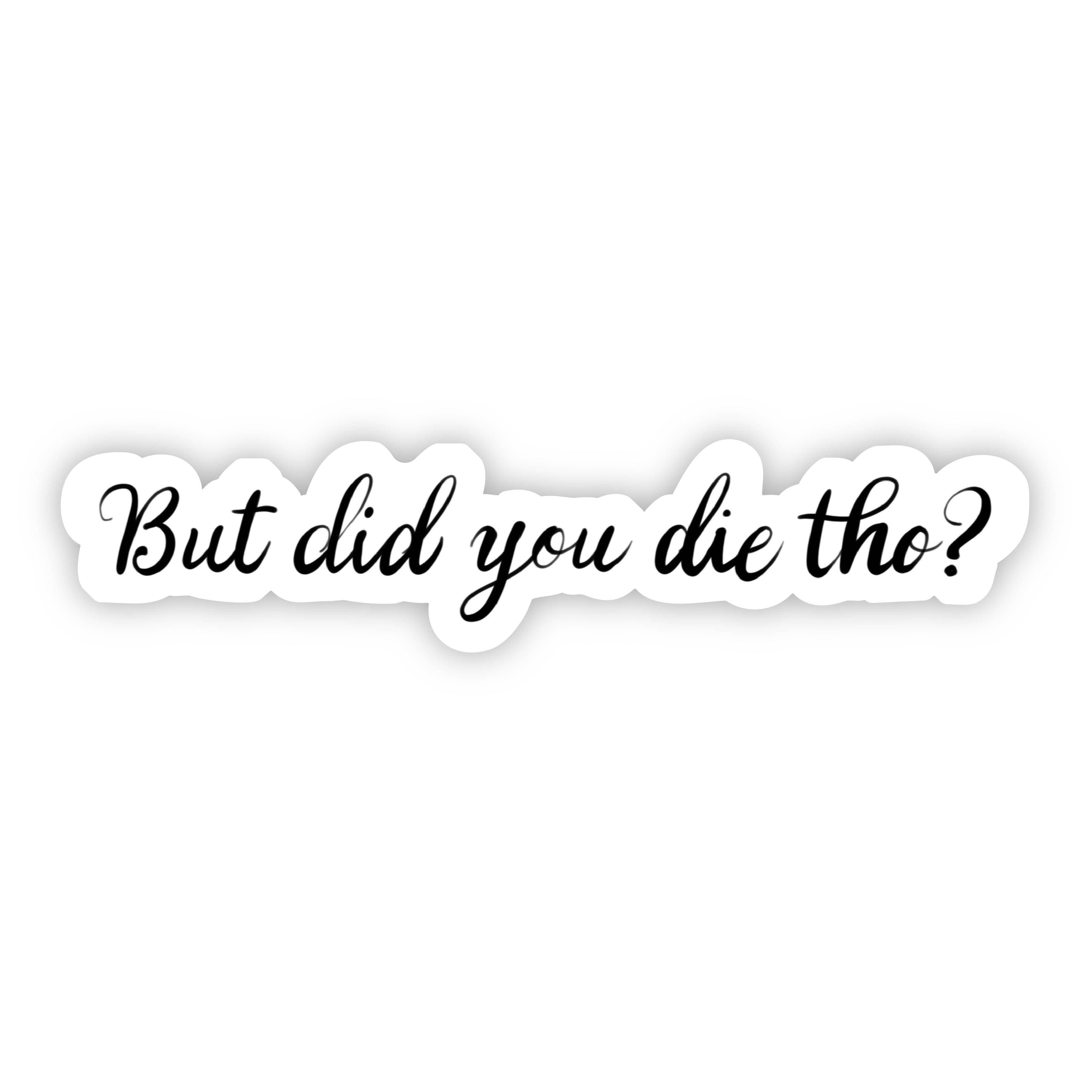  But Did You Die Tho? Sarcasm Sticker、mySite、elrpsem3k